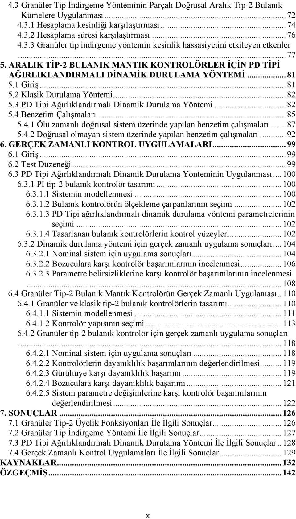 3 PD Tipi Ağırlıklandırmalı Dinamik Durulama Yöntemi... 82 5.4 Benzetim Çalışmaları... 85 5.4. Ölü zamanlı doğrusal sistem üzerinde yapılan benzetim çalışmaları... 87 5.4.2 Doğrusal olmayan sistem üzerinde yapılan benzetim çalışmaları.