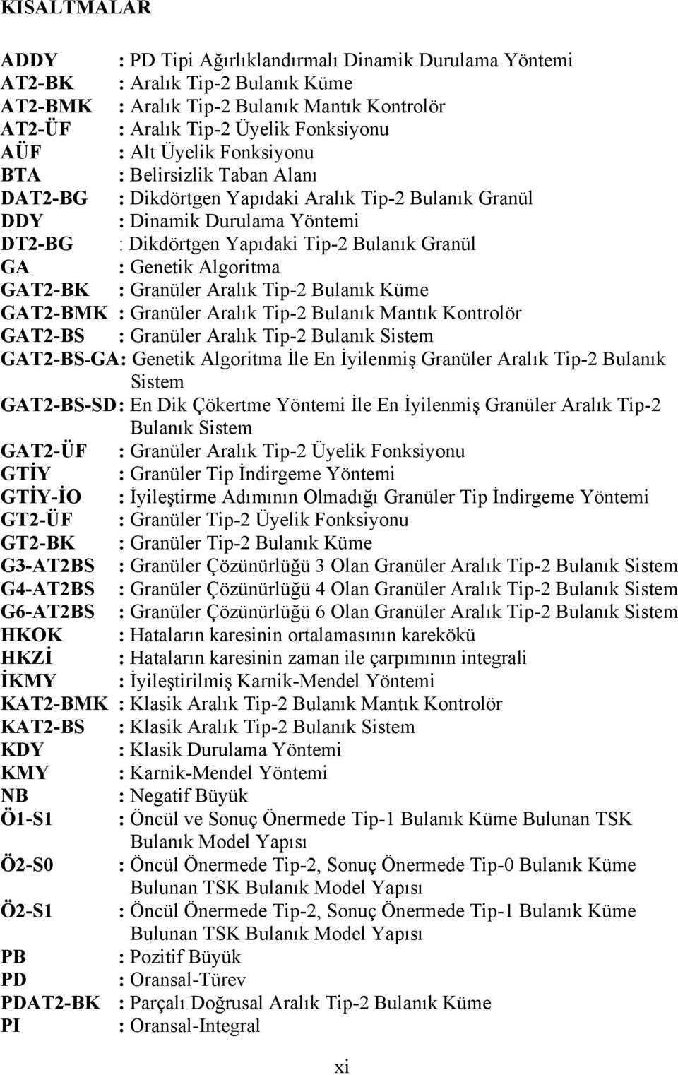 Genetik Algoritma GAT2-BK : Granüler Aralık Tip-2 Bulanık Küme GAT2-BMK : Granüler Aralık Tip-2 Bulanık Mantık Kontrolör GAT2-BS : Granüler Aralık Tip-2 Bulanık Sistem GAT2-BS-GA: Genetik Algoritma