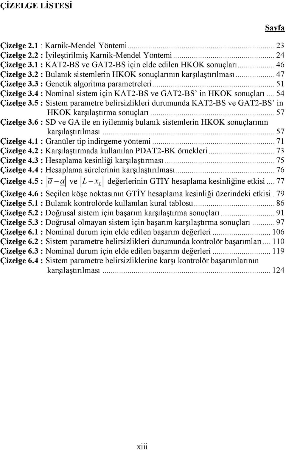 .. 54 Çizelge 3.5 : Sistem parametre belirsizlikleri durumunda KAT2-BS ve GAT2-BS in HKOK karşılaştırma sonuçları... 57 Çizelge 3.