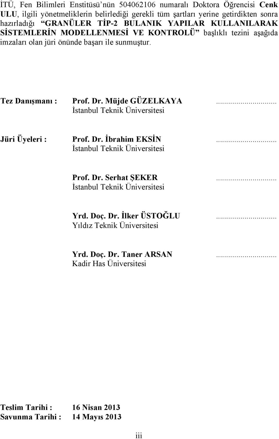 Tez Danışmanı : Prof. Dr. Müjde GÜZELKAYA... İstanbul Teknik Üniversitesi Jüri Üyeleri : Prof. Dr. İbrahim EKSİN... İstanbul Teknik Üniversitesi Prof. Dr. Serhat ŞEKER.