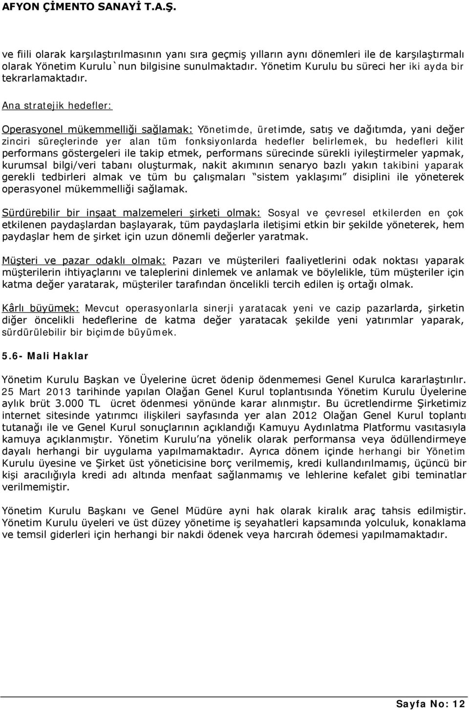 Ana stratejik hedefler: Operasyonel mükemmelliği sağlamak: Yönetimde, üretimde, satış ve dağıtımda, yani değer zinciri süreçlerinde yer alan tüm fonksiyonlarda hedefler belirlemek, bu hedefleri kilit