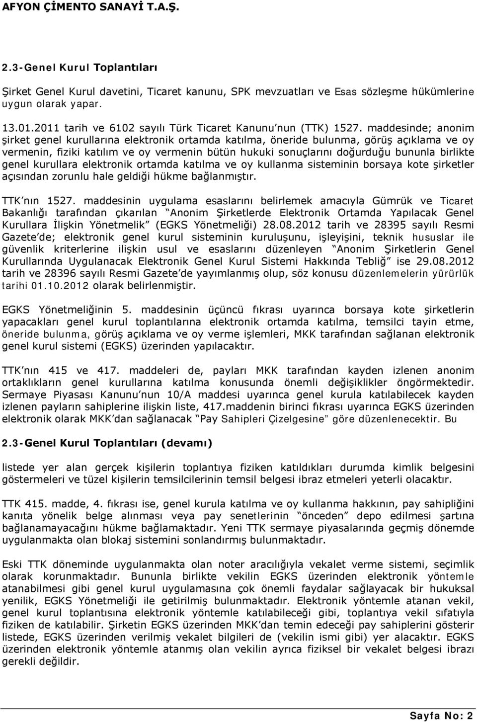 maddesinde; anonim şirket genel kurullarına elektronik ortamda katılma, öneride bulunma, görüş açıklama ve oy vermenin, fiziki katılım ve oy vermenin bütün hukuki sonuçlarını doğurduğu bununla