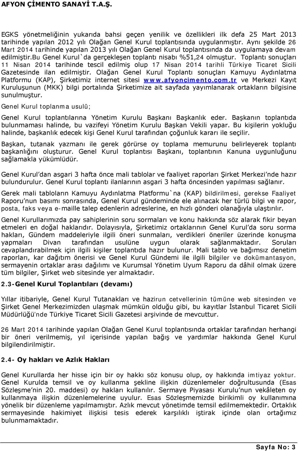 Toplantı sonuçları 11 Nisan 2014 tarihinde tescil edilmiş olup 17 Nisan 2014 tarihli Türkiye Ticaret Sicili Gazetesinde ilan edilmiştir.