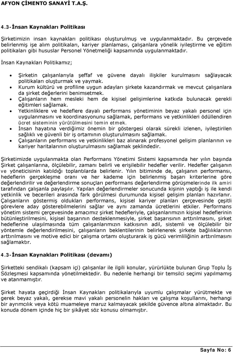 İnsan Kaynakları Politikamız; Şirketin çalışanlarıyla şeffaf ve güvene dayalı ilişkiler kurulmasını sağlayacak politikaları oluşturmak ve yaymak.