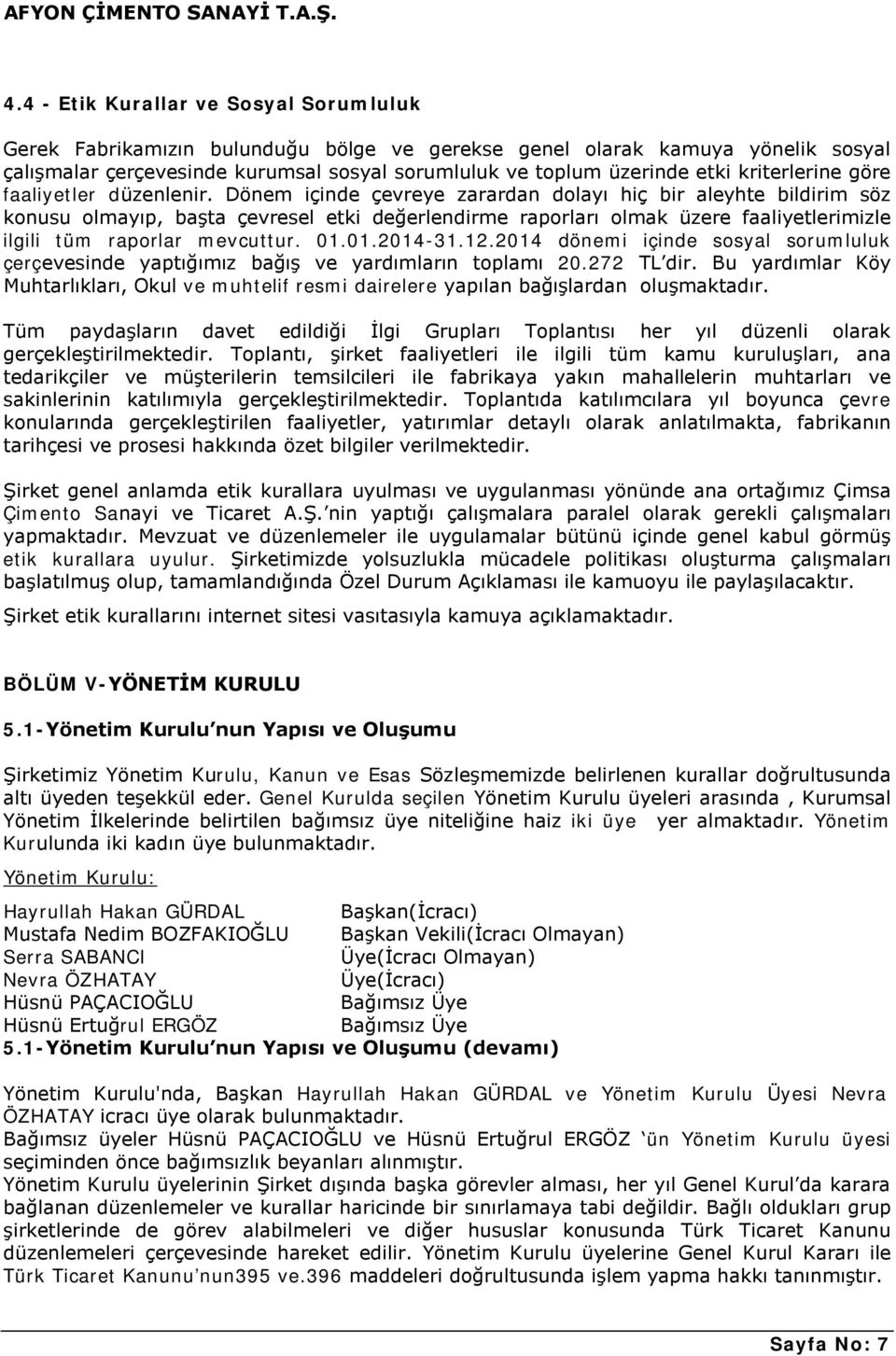 Dönem içinde çevreye zarardan dolayı hiç bir aleyhte bildirim söz konusu olmayıp, başta çevresel etki değerlendirme raporları olmak üzere faaliyetlerimizle ilgili tüm raporlar mevcuttur. 01.01.2014-31.