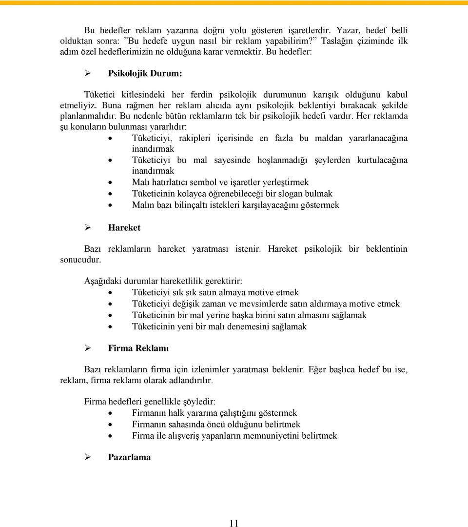 Buna rağmen her reklam alıcıda aynı psikolojik beklentiyi bırakacak şekilde planlanmalıdır. Bu nedenle bütün reklamların tek bir psikolojik hedefi vardır.