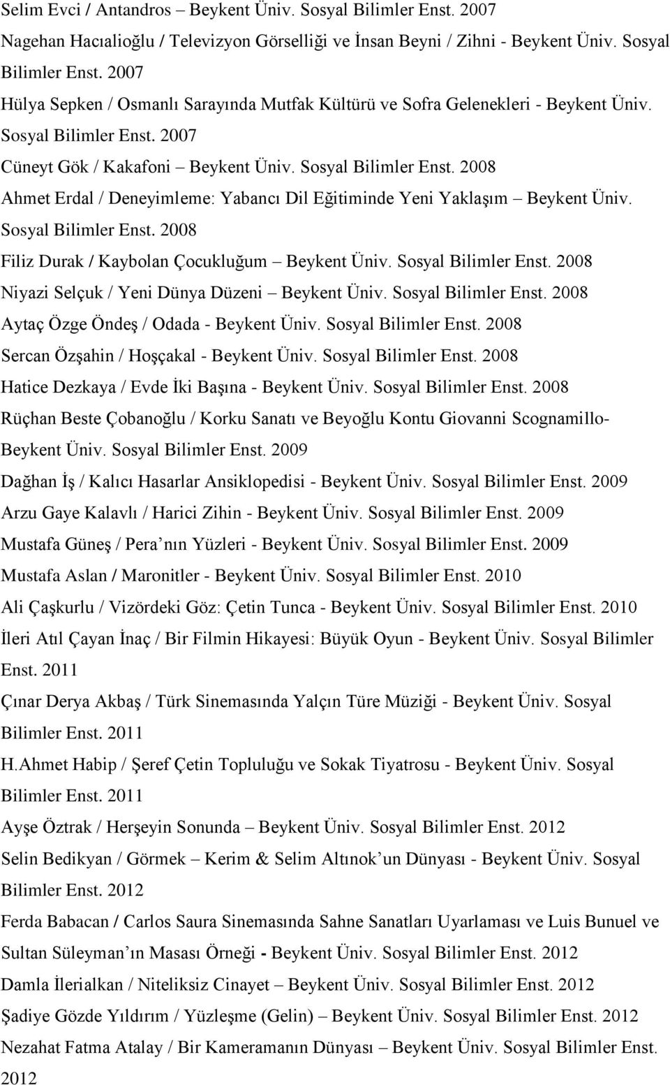 Sosyal Bilimler Enst. 2008 Niyazi Selçuk / Yeni Dünya Düzeni Beykent Üniv. Sosyal Bilimler Enst. 2008 Aytaç Özge Öndeş / Odada - Beykent Üniv. Sosyal Bilimler Enst. 2008 Sercan Özşahin / Hoşçakal - Beykent Üniv.