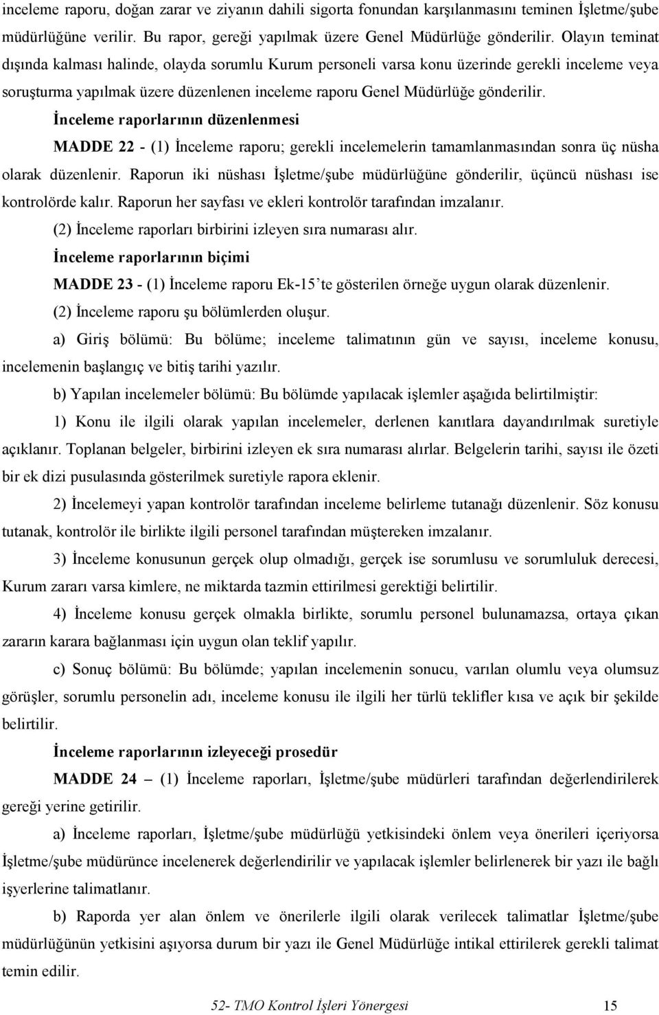 İnceleme raporlarının düzenlenmesi MADDE 22 - (1) İnceleme raporu; gerekli incelemelerin tamamlanmasından sonra üç nüsha olarak düzenlenir.