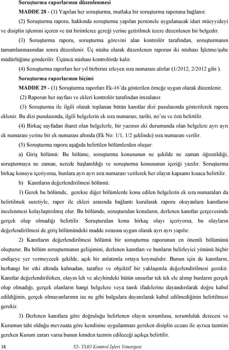 (3) Soruşturma raporu, soruşturma görevini alan kontrolör tarafından, soruşturmanın tamamlanmasından sonra düzenlenir.