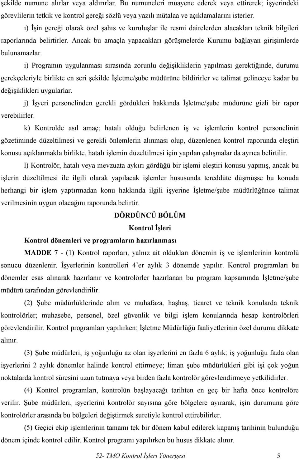 Ancak bu amaçla yapacakları görüşmelerde Kurumu bağlayan girişimlerde bulunamazlar.