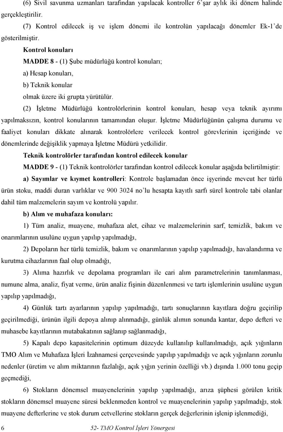 Kontrol konuları MADDE 8 - (1) Şube müdürlüğü kontrol konuları; a) Hesap konuları, b) Teknik konular olmak üzere iki grupta yürütülür.