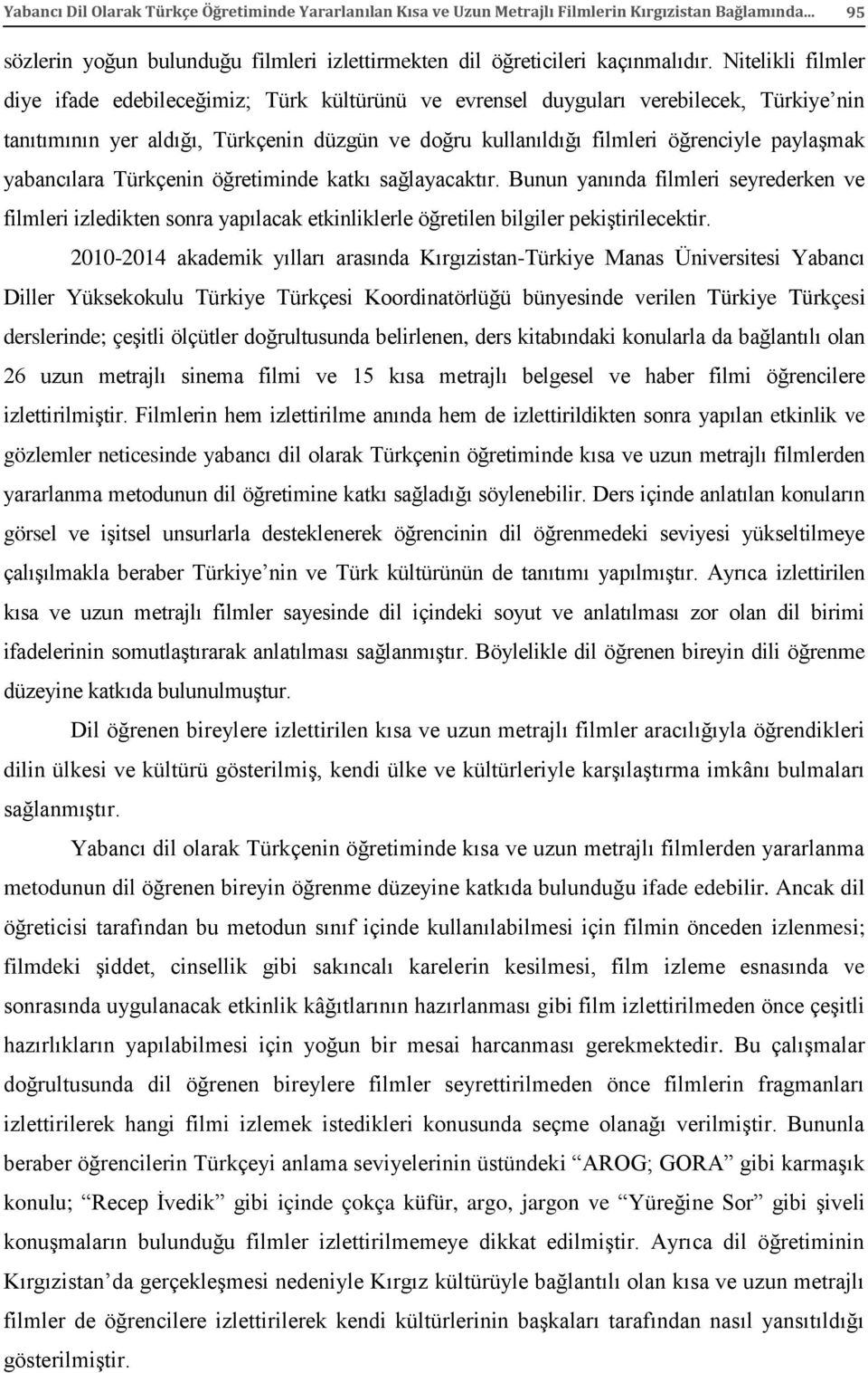 yabancılara Türkçenin öğretiminde katkı sağlayacaktır. Bunun yanında filmleri seyrederken ve filmleri izledikten sonra yapılacak etkinliklerle öğretilen bilgiler pekiştirilecektir.