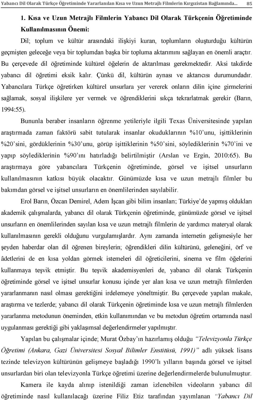 veya bir toplumdan başka bir topluma aktarımını sağlayan en önemli araçtır. Bu çerçevede dil öğretiminde kültürel öğelerin de aktarılması gerekmektedir. Aksi takdirde yabancı dil öğretimi eksik kalır.