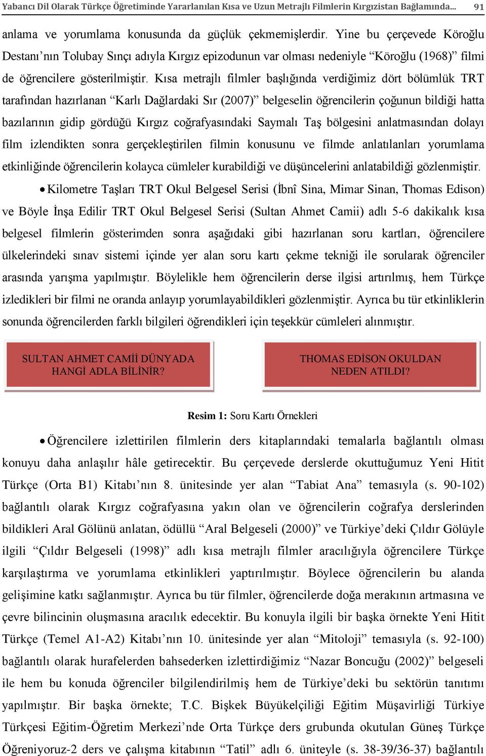 Kısa metrajlı filmler başlığında verdiğimiz dört bölümlük TRT tarafından hazırlanan Karlı Dağlardaki Sır (2007) belgeselin öğrencilerin çoğunun bildiği hatta bazılarının gidip gördüğü Kırgız