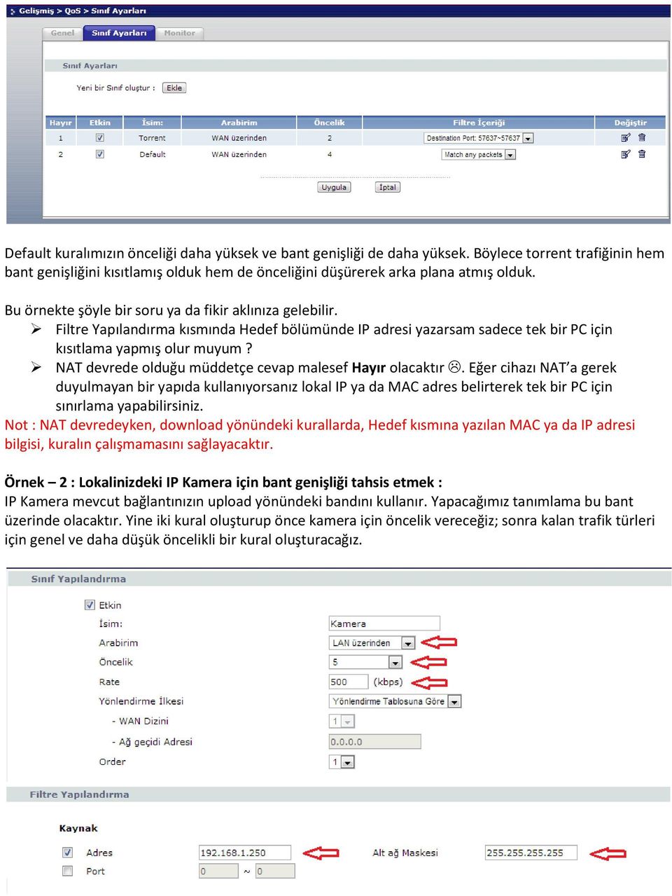 NAT devrede olduğu müddetçe cevap malesef Hayır olacaktır. Eğer cihazı NAT a gerek duyulmayan bir yapıda kullanıyorsanız lokal IP ya da MAC adres belirterek tek bir PC için sınırlama yapabilirsiniz.