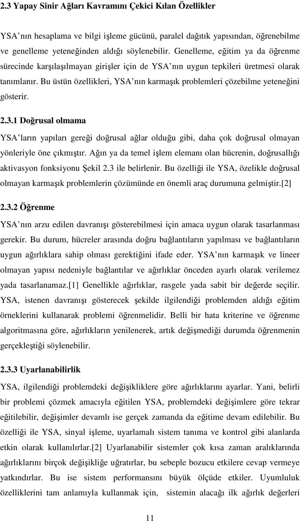 Bu üstün özellikleri, YSA nın karmaşık problemleri çözebilme yeteneğini gösterir. 2.3.