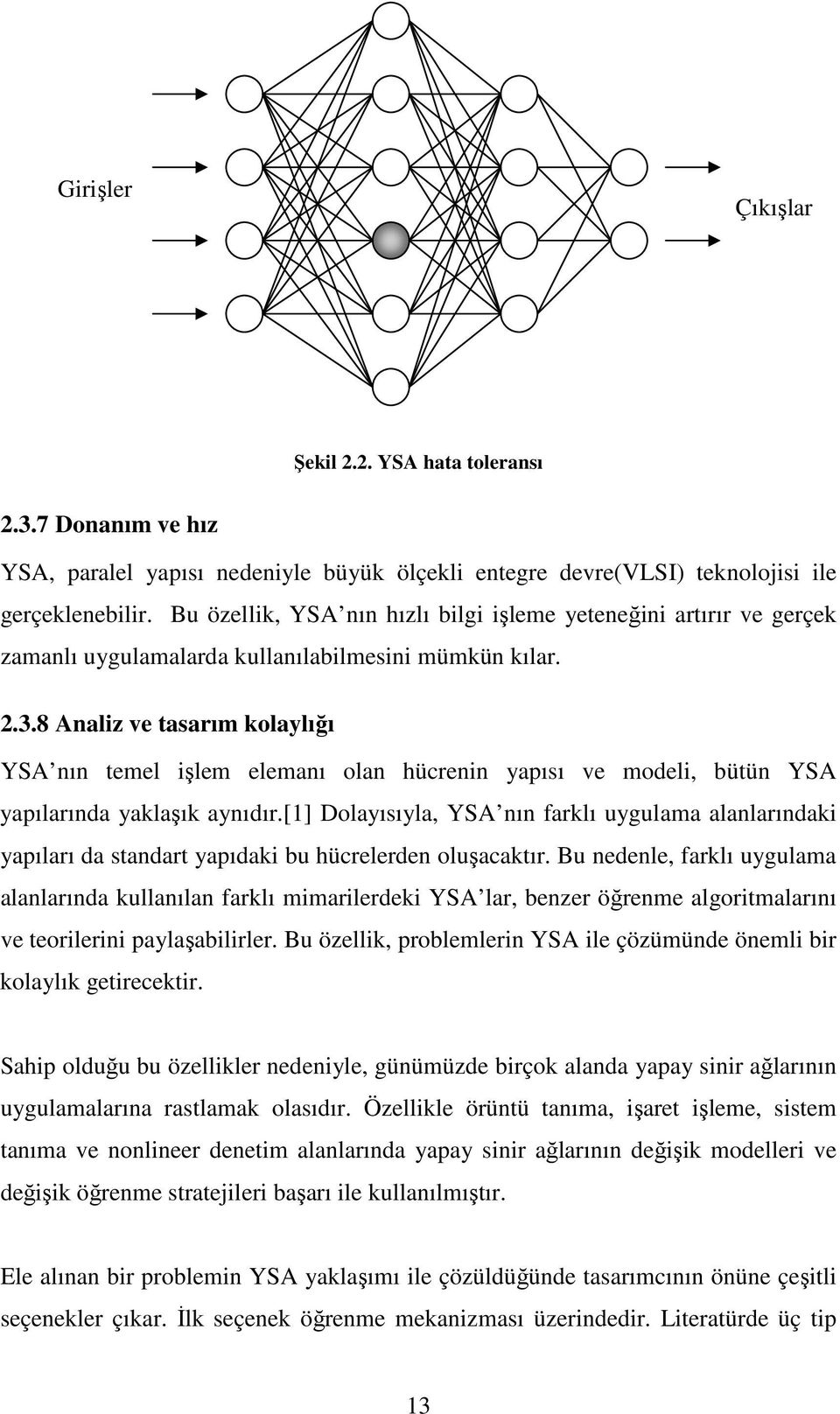 8 Analiz ve tasarım kolaylığı YSA nın temel işlem elemanı olan hücrenin yapısı ve modeli, bütün YSA yapılarında yaklaşık aynıdır.