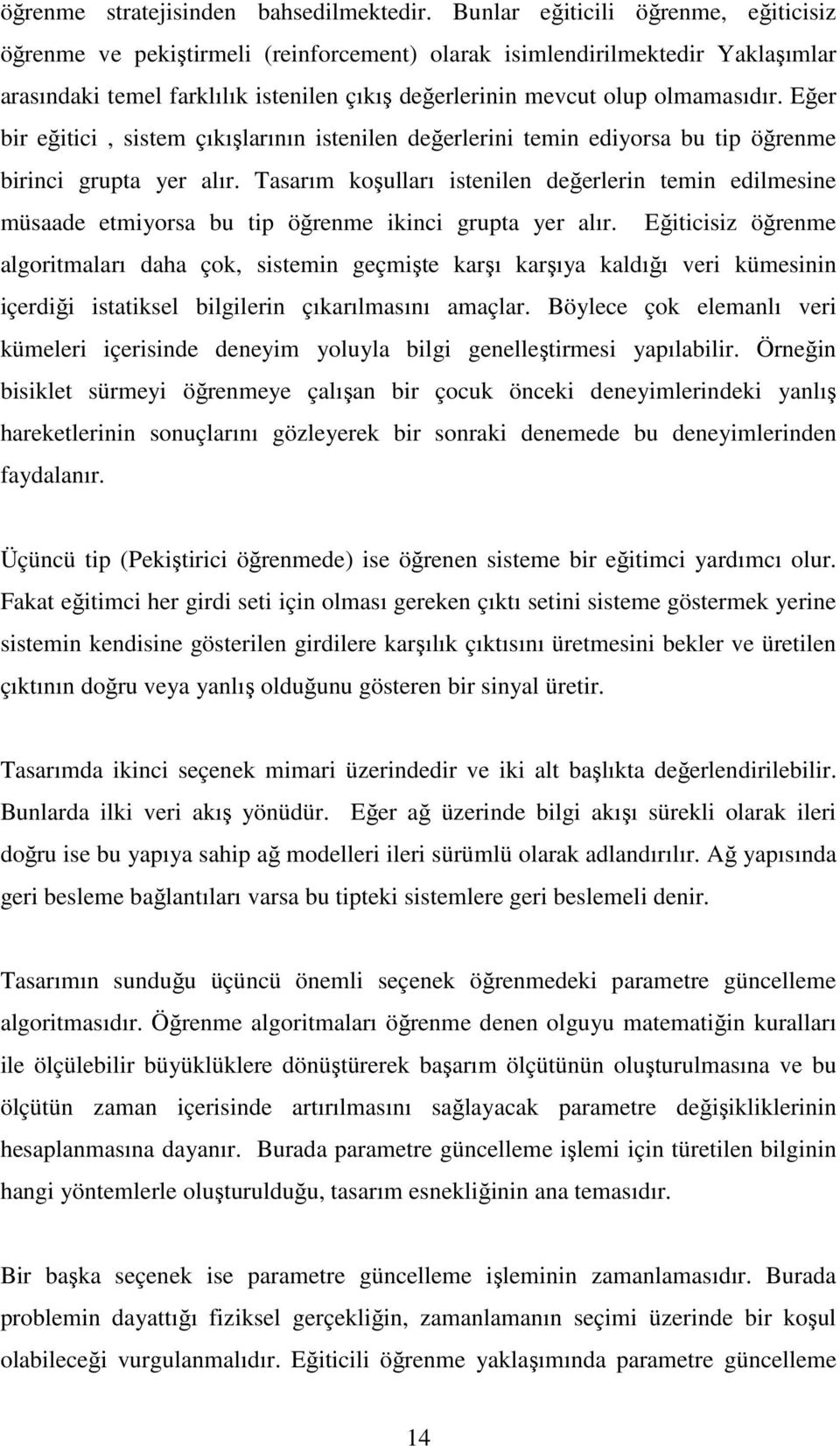 Eğer bir eğitici, sistem çıkışlarının istenilen değerlerini temin ediyorsa bu tip öğrenme birinci grupta yer alır.