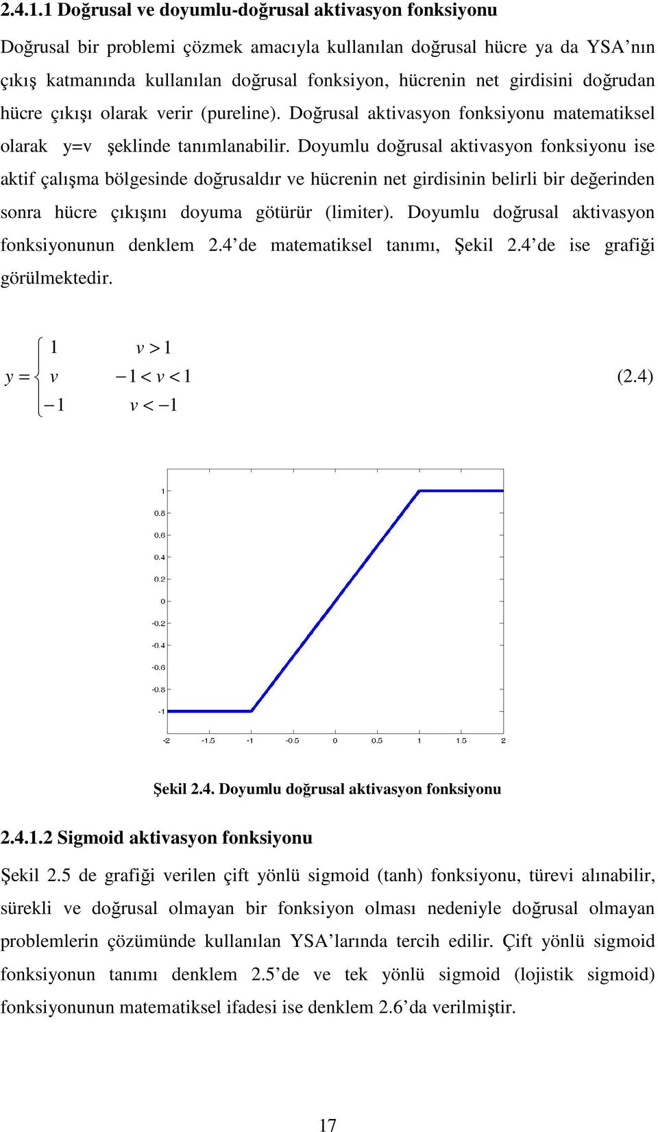 girdisini doğrudan hücre çıkışı olarak verir (pureline). Doğrusal aktivasyon fonksiyonu matematiksel olarak y=v şeklinde tanımlanabilir.