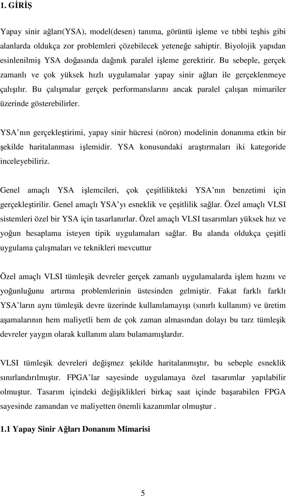 Bu çalışmalar gerçek performanslarını ancak paralel çalışan mimariler üzerinde gösterebilirler.