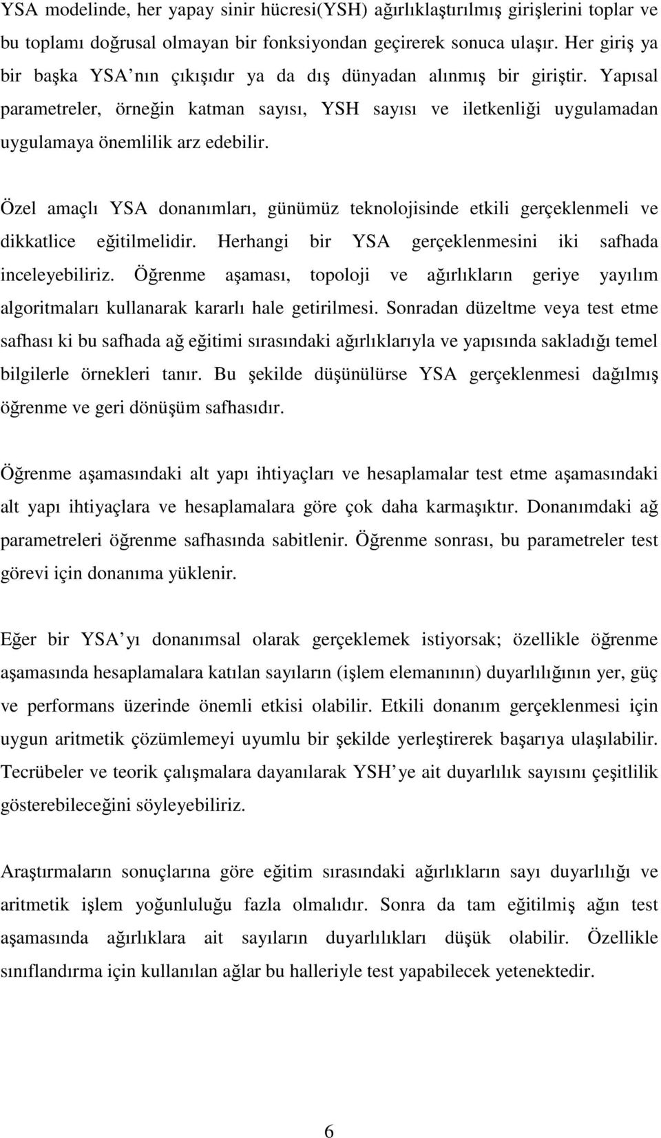 Özel amaçlı YSA donanımları, günümüz teknolojisinde etkili gerçeklenmeli ve dikkatlice eğitilmelidir. Herhangi bir YSA gerçeklenmesini iki safhada inceleyebiliriz.