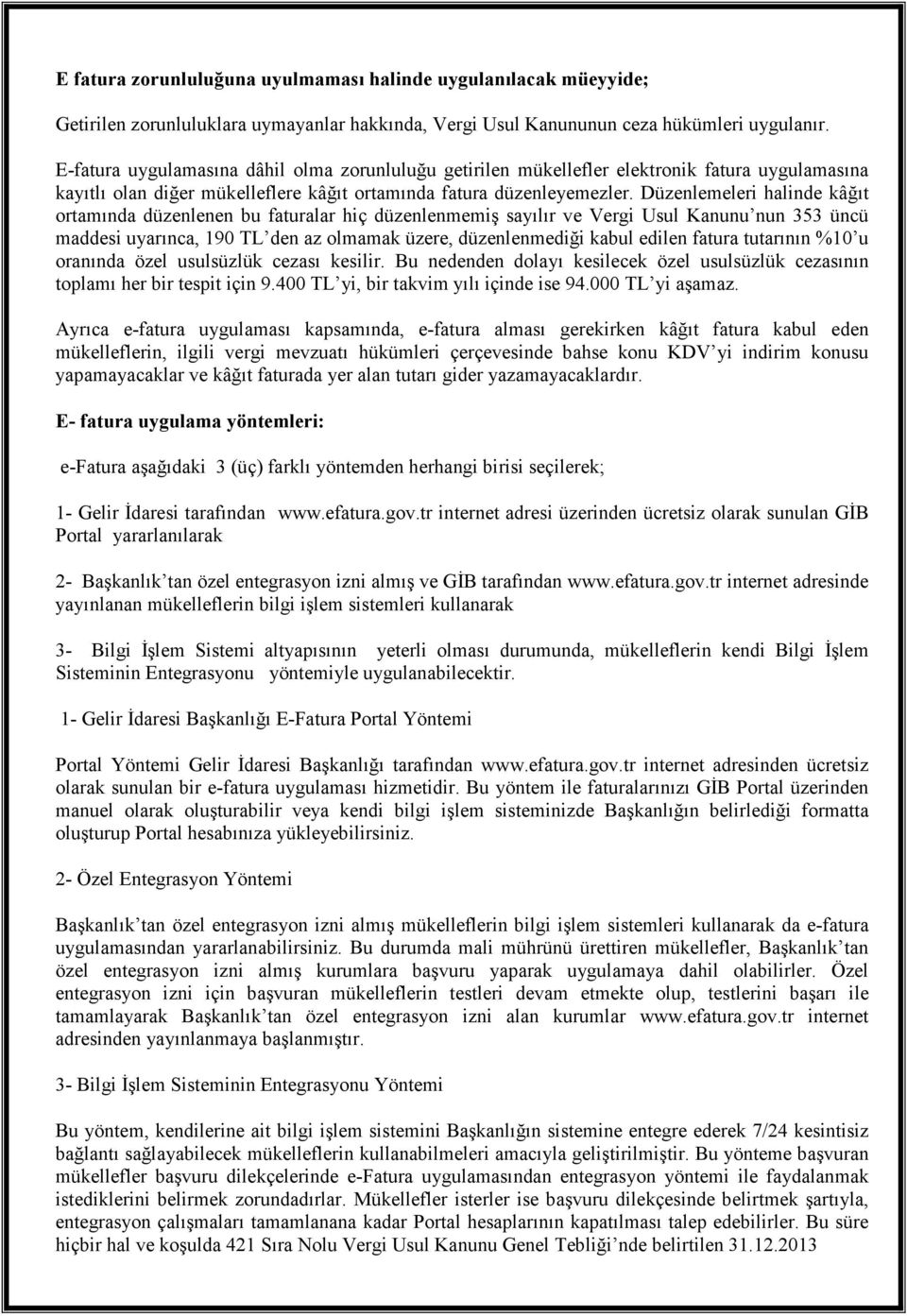 Düzenlemeleri halinde kâğıt ortamında düzenlenen bu faturalar hiç düzenlenmemiş sayılır ve Vergi Usul Kanunu nun 353 üncü maddesi uyarınca, 190 TL den az olmamak üzere, düzenlenmediği kabul edilen