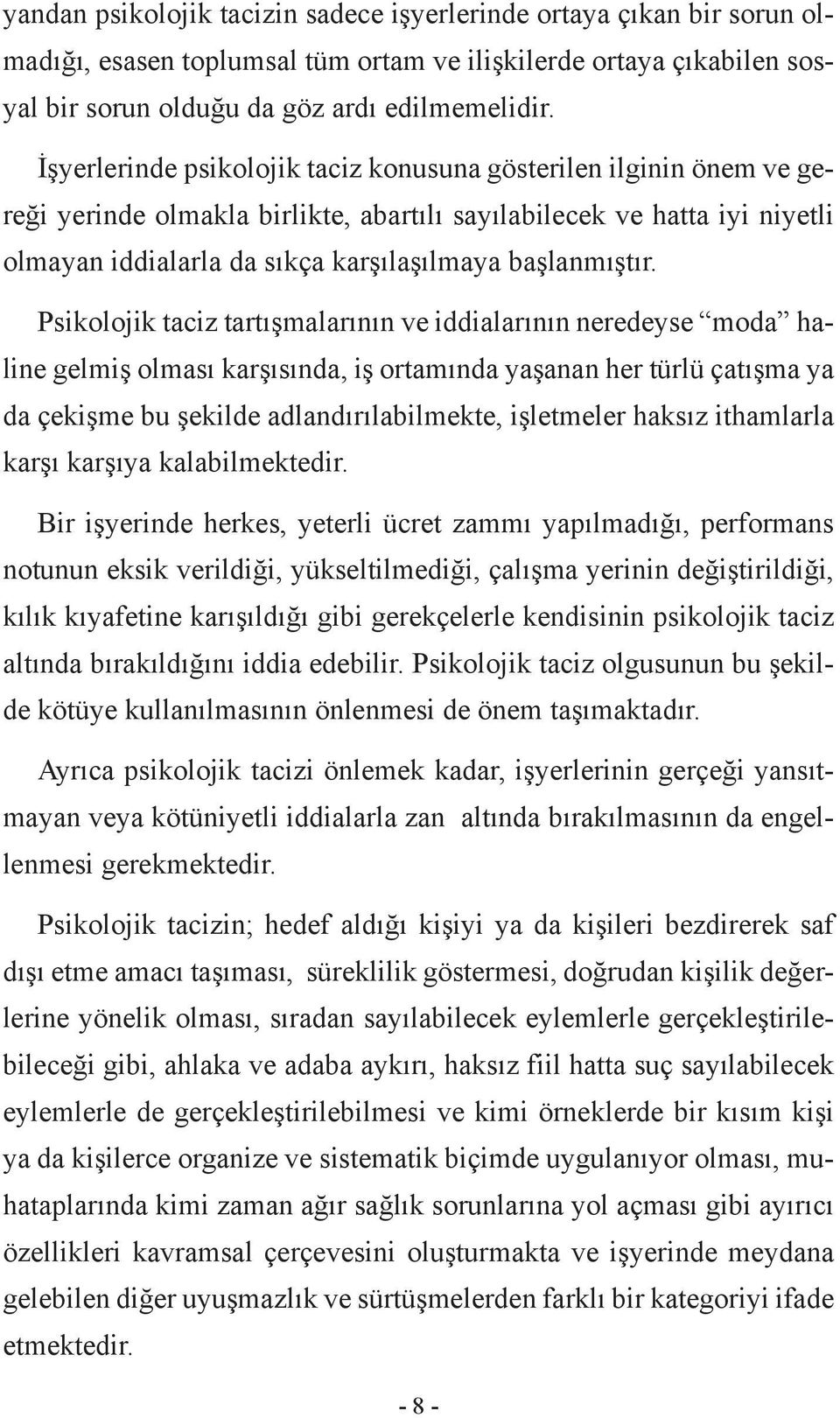 Psikolojik taciz tartışmalarının ve iddialarının neredeyse moda haline gelmiş olması karşısında, iş ortamında yaşanan her türlü çatışma ya da çekişme bu şekilde adlandırılabilmekte, işletmeler haksız