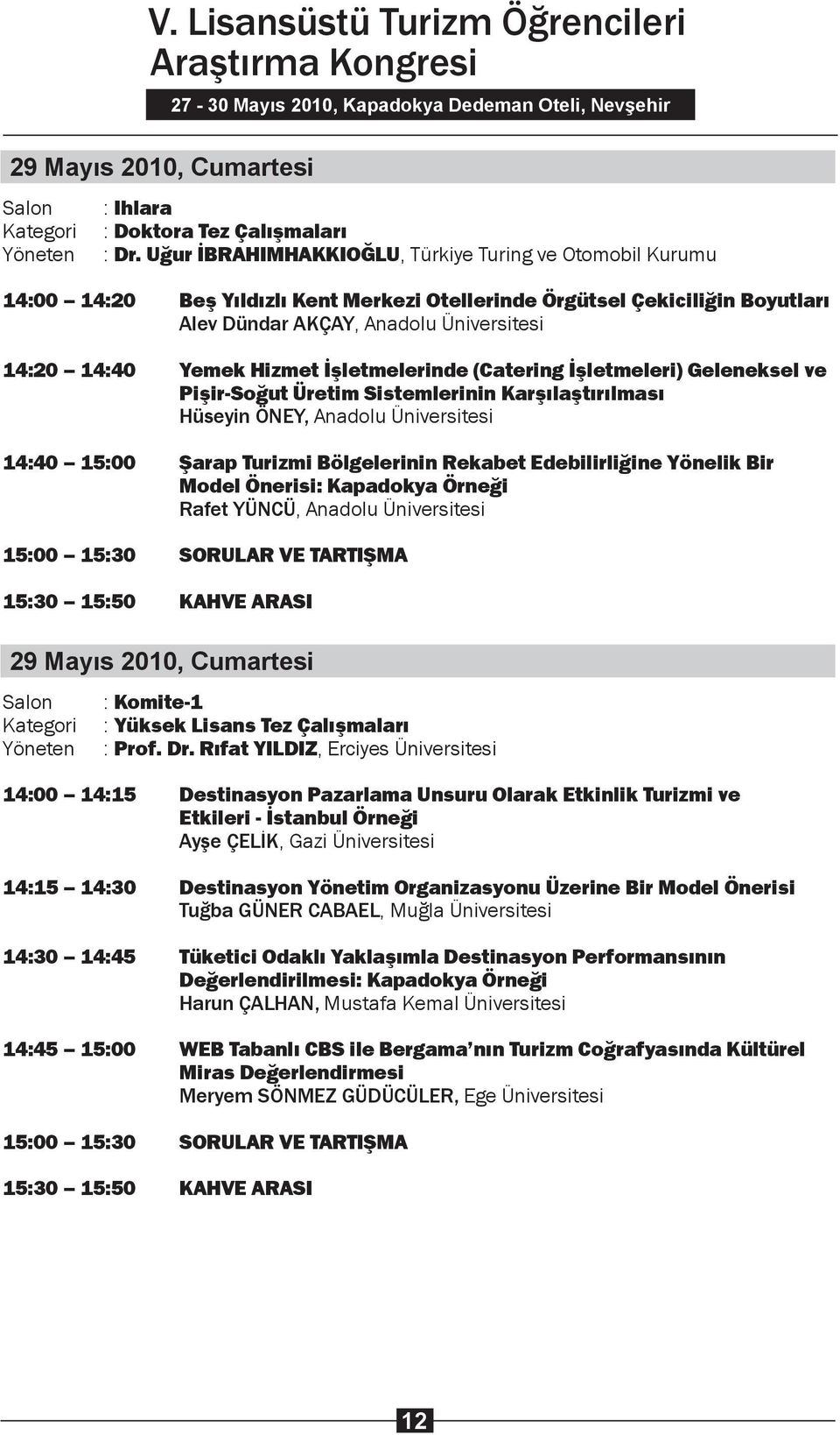 Edebilirliğine Yönelik Bir Model Önerisi: Kapadokya Örneği Rafet YÜNCÜ, Anadolu Üniversitesi 15:00 15:30 SORULAR VE TARTIŞMA 15:30 15:50 KAHVE ARASI : Prof. Dr.