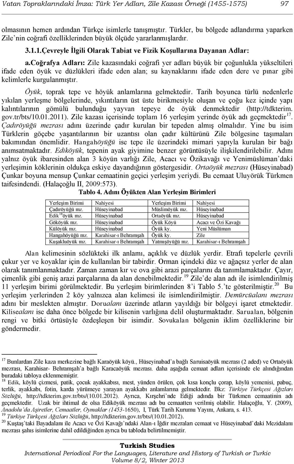 coğrafya Adları: Zile kazasındaki coğrafi yer adları büyük bir çoğunlukla yükseltileri ifade eden öyük ve düzlükleri ifade eden alan; su kaynaklarını ifade eden dere ve pınar gibi kelimlerle