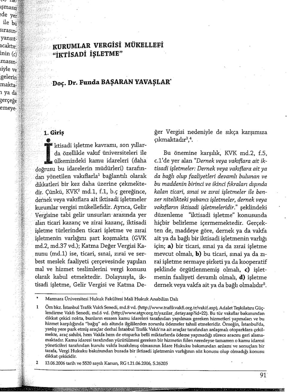 dikkatleri bir kez daha üzerine çekmektedir. Çünkü, KVK 2 md.l, f.l, b.ç gereğince, dernek veya vakıflara ait iktisadi işletmeler kurumlar vergisi mükellefidir.