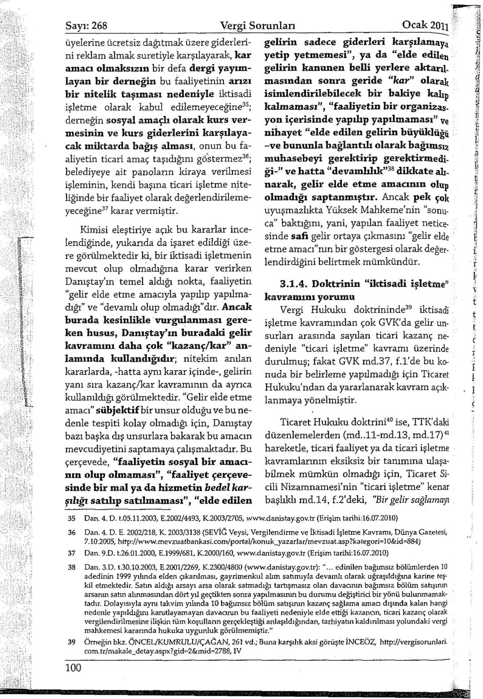 faaliyetin ticari amaç taşıdığını göstermez 36 ; belediyeye ait panoların kiraya verilmesi işleminin, kendi başına ticari işletme niteliğinde bir faaliyet olarak değerlendirilemeyeceğine 37 karar