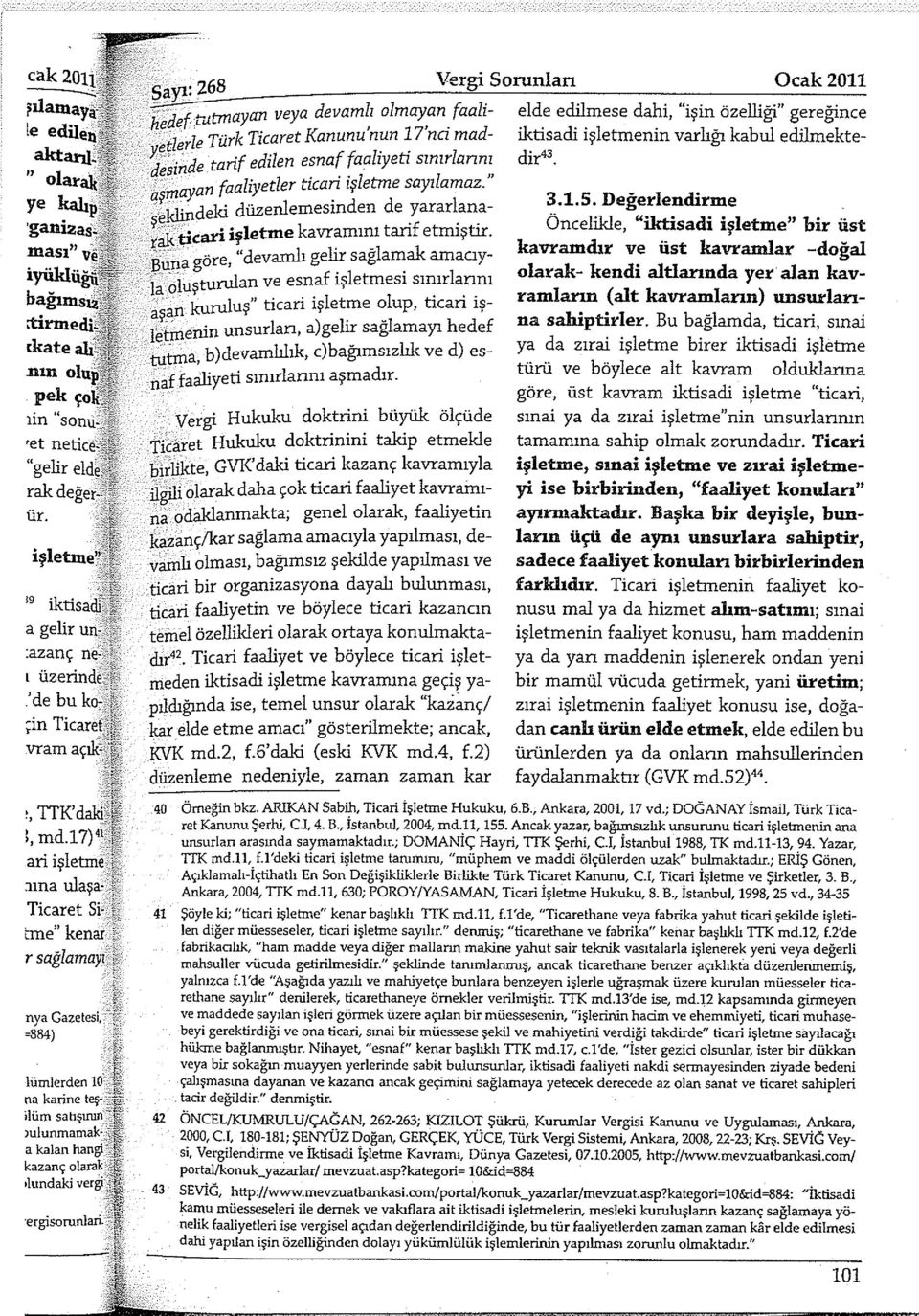 'de bu ko- ;in Ticaret ; vram açık-1 Sayı:2&L Vergi Sorunları Ocak 2011 tutmayan veya devamlı olmayan faali- elde edilmese dahi, "işin özelliği" gereğince ilerle Türk Ticaret Kanununun 17'nci mad-