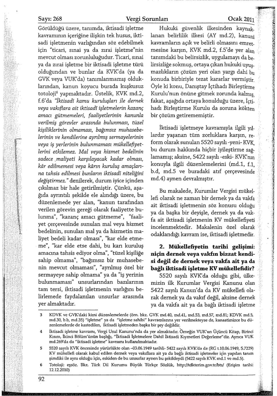 Ticari, sınai ya da zirai işletme bir iktisadi işletme türü olduğundan ve bunlar da KVK'da (ya da GVK veya VUK'da) tanımlanmamış olduklarından, kanun koyucu burada kuşkusuz totoloji 6 yapmaktadır.