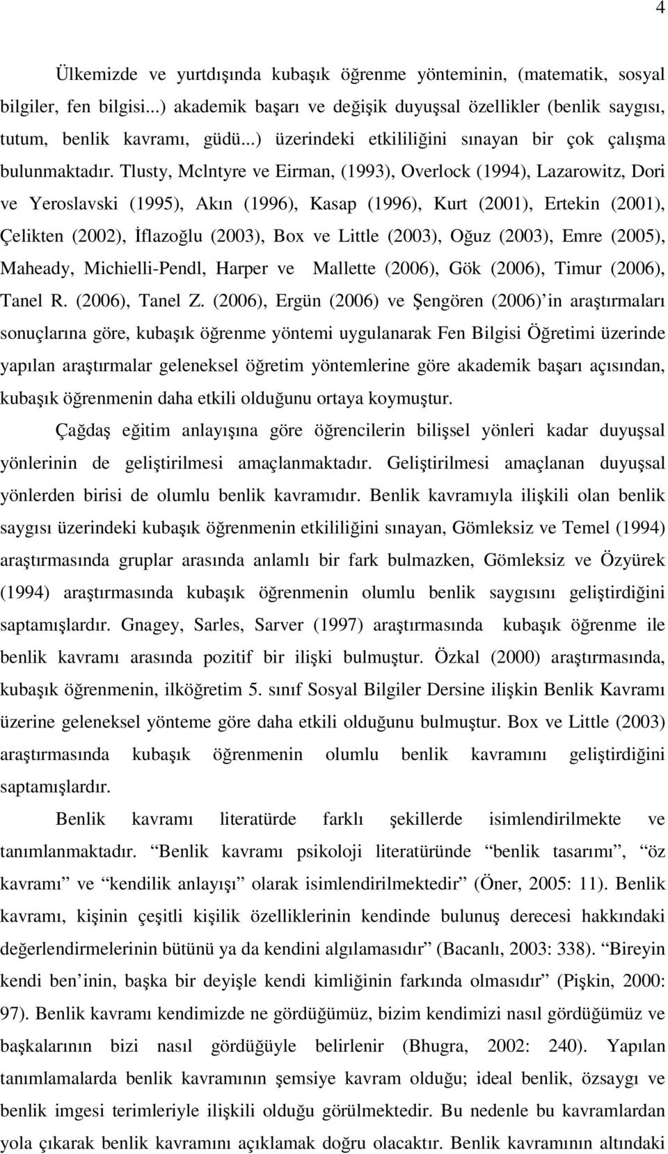 Tlusty, Mclntyre ve Eirman, (1993), Overlock (1994), Lazarowitz, Dori ve Yeroslavski (1995), Akın (1996), Kasap (1996), Kurt (2001), Ertekin (2001), Çelikten (2002), İflazoğlu (2003), Box ve Little