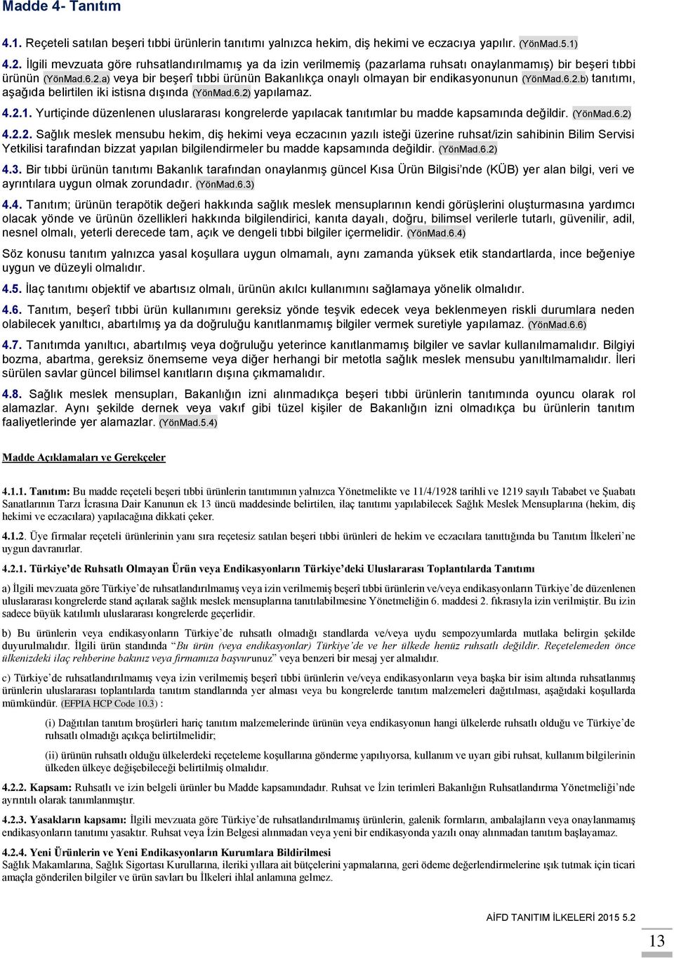 a) veya bir beşerî tıbbi ürünün Bakanlıkça onaylı olmayan bir endikasyonunun (YönMad.6.2.b) tanıtımı, aşağıda belirtilen iki istisna dışında (YönMad.6.2) yapılamaz. 4.2.1.