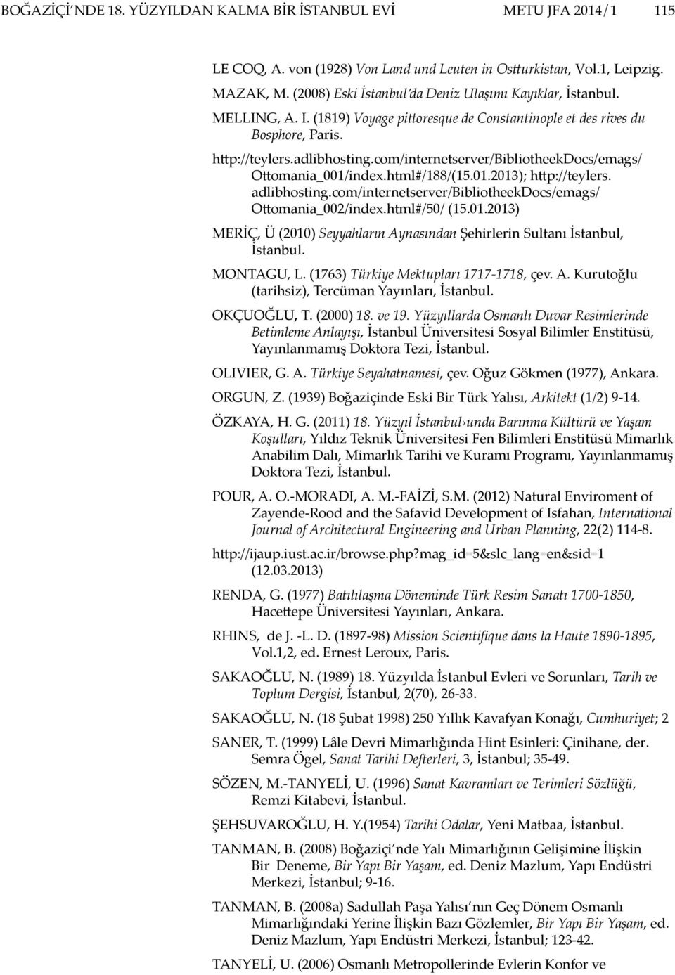 com/internetserver/bibliotheekdocs/emags/ Ottomania_001/index.html#/188/(15.01.2013); http://teylers. adlibhosting.com/internetserver/bibliotheekdocs/emags/ Ottomania_002/index.html#/50/ (15.01.2013) MERİÇ, Ü (2010) Seyyahların Aynasından Şehirlerin Sultanı İstanbul, İstanbul.