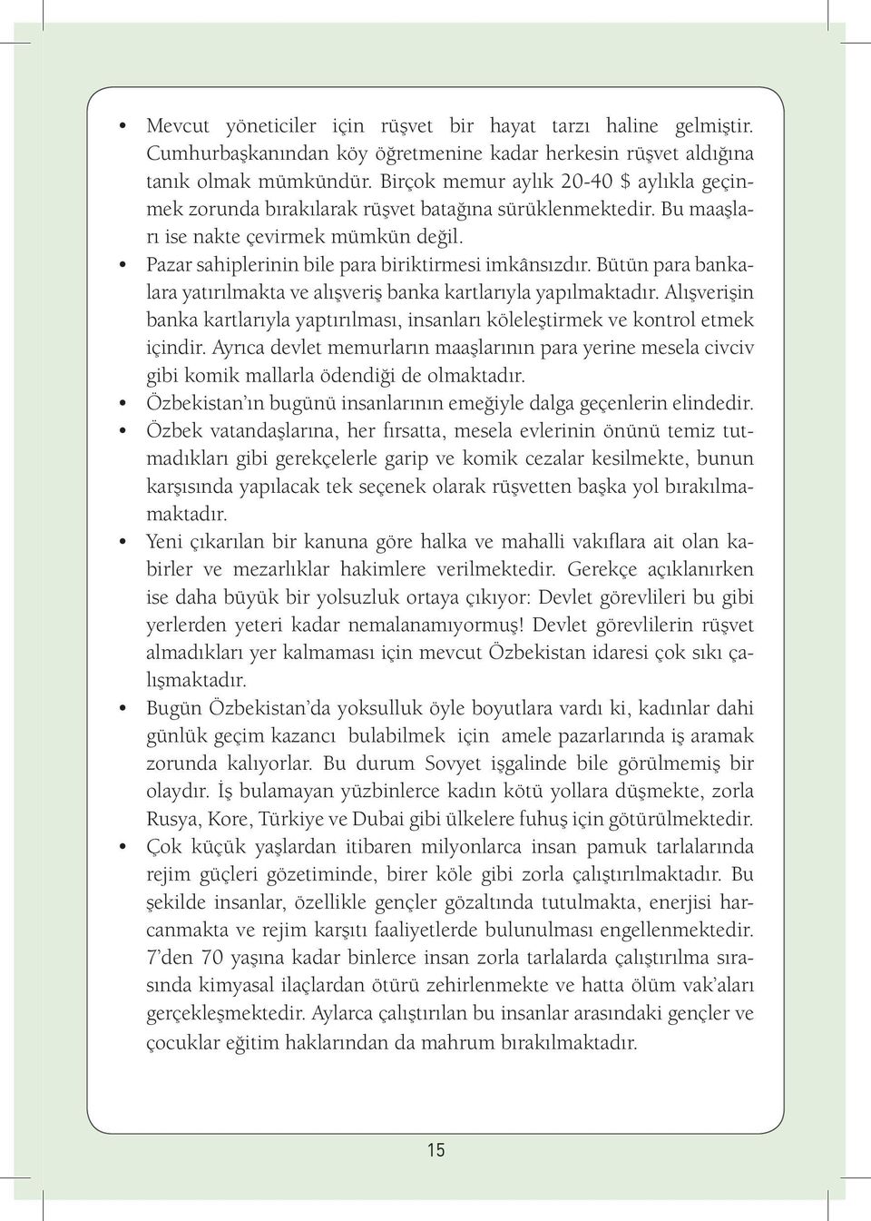 Bütün para bankalara yatırılmakta ve alışveriş banka kartlarıyla yapılmaktadır. Alışverişin banka kartlarıyla yaptırılması, insanları köleleştirmek ve kontrol etmek içindir.