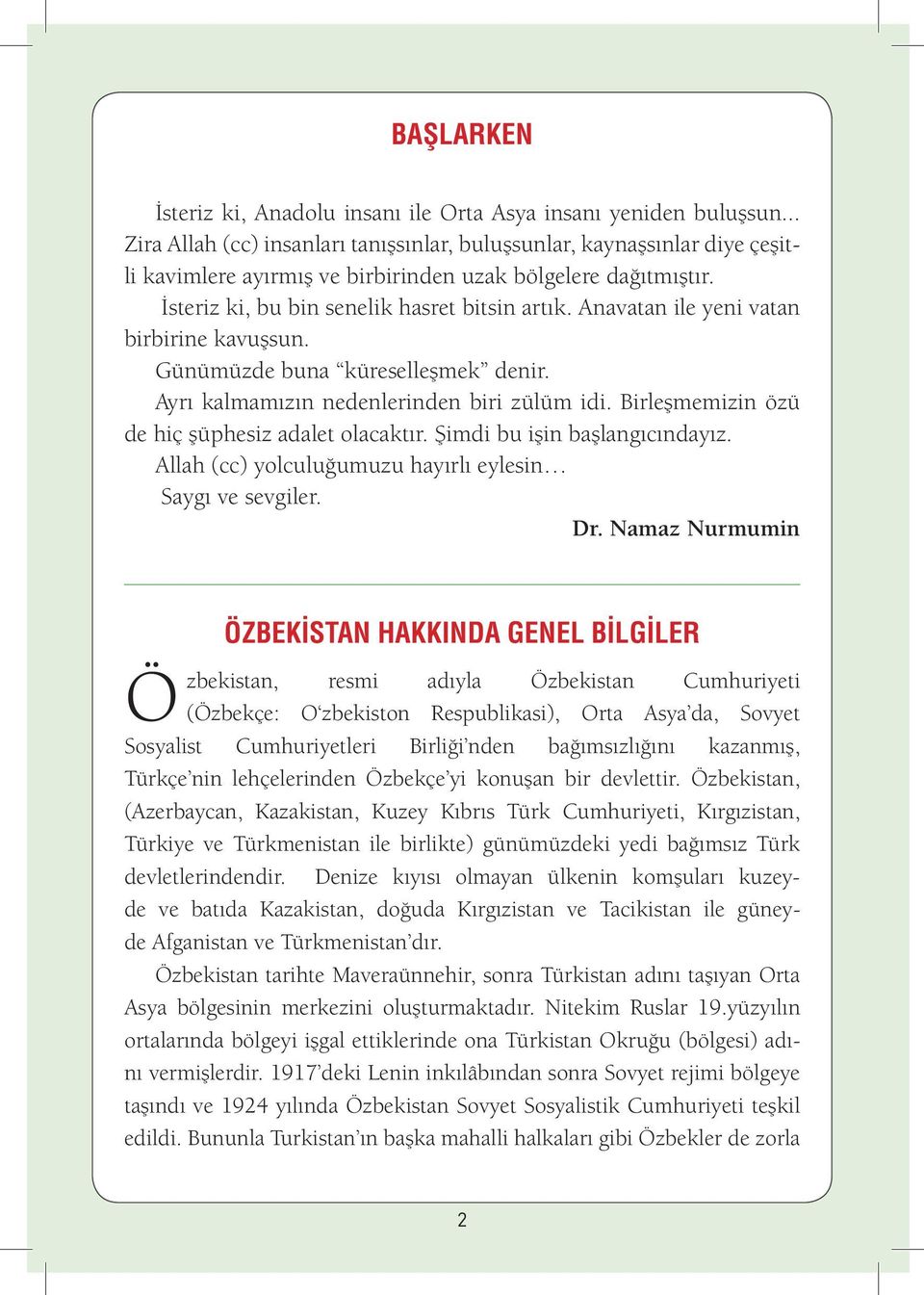 Anavatan ile yeni vatan birbirine kavuşsun. Günümüzde buna küreselleşmek denir. Ayrı kalmamızın nedenlerinden biri zülüm idi. Birleşmemizin özü de hiç şüphesiz adalet olacaktır.