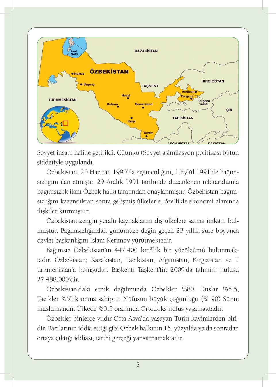 Özbekistan bağımsızlığını kazandıktan sonra gelişmiş ülkelerle, özellikle ekonomi alanında ilişkiler kurmuştur. Özbekistan zengin yeraltı kaynaklarını dış ülkelere satma imkânı bulmuştur.