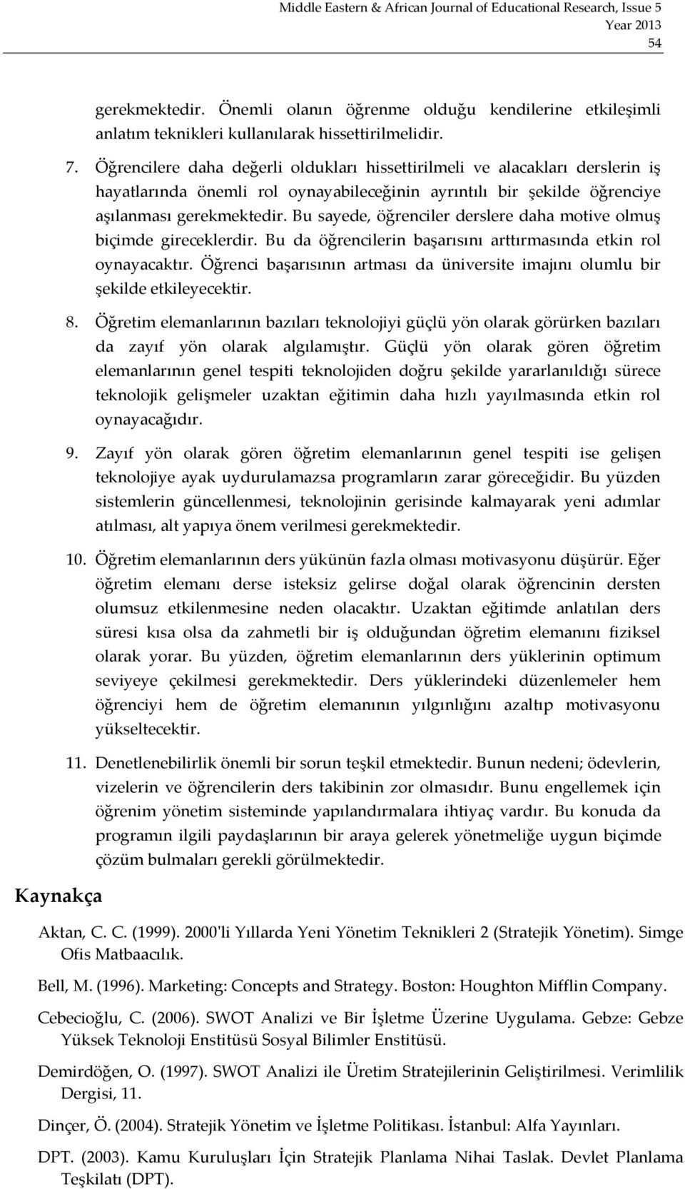 Bu sayede, öğrenciler derslere daha motive olmuş biçimde gireceklerdir. Bu da öğrencilerin başarısını arttırmasında etkin rol oynayacaktır.