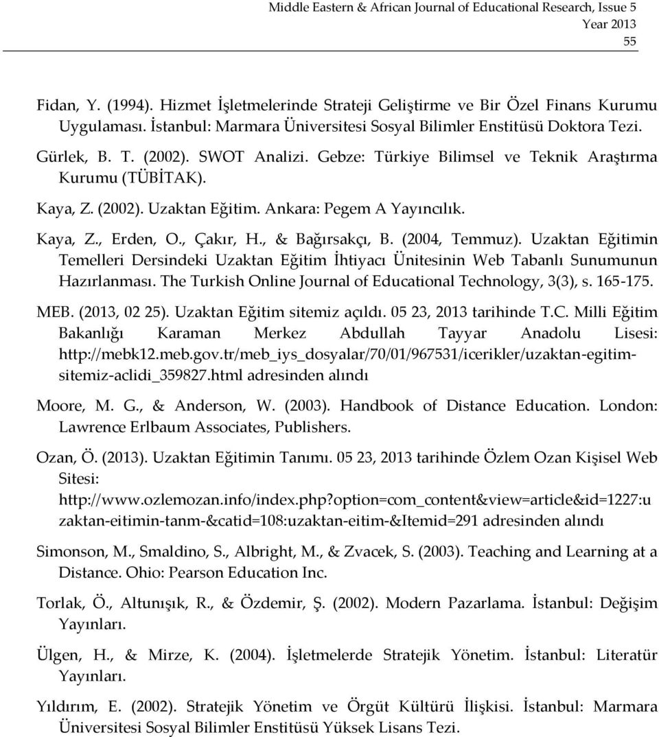 (2004, Temmuz). Uzaktan Eğitimin Temelleri Dersindeki Uzaktan Eğitim İhtiyacı Ünitesinin Web Tabanlı Sunumunun Hazırlanması. The Turkish Online Journal of Educational Technology, 3(3), s. 165-175.