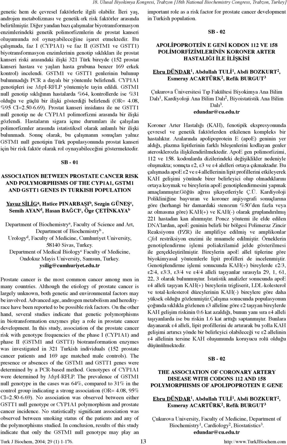 Bu çalışmada, faz I (CYP1A1) ve faz II (GSTM1 ve GSTT1) biyotransformasyon enzimlerinin genotip sıklıkları ile prostat kanseri riski arasındaki ilişki 321 Türk bireyde (152 prostat kanseri hastası ve