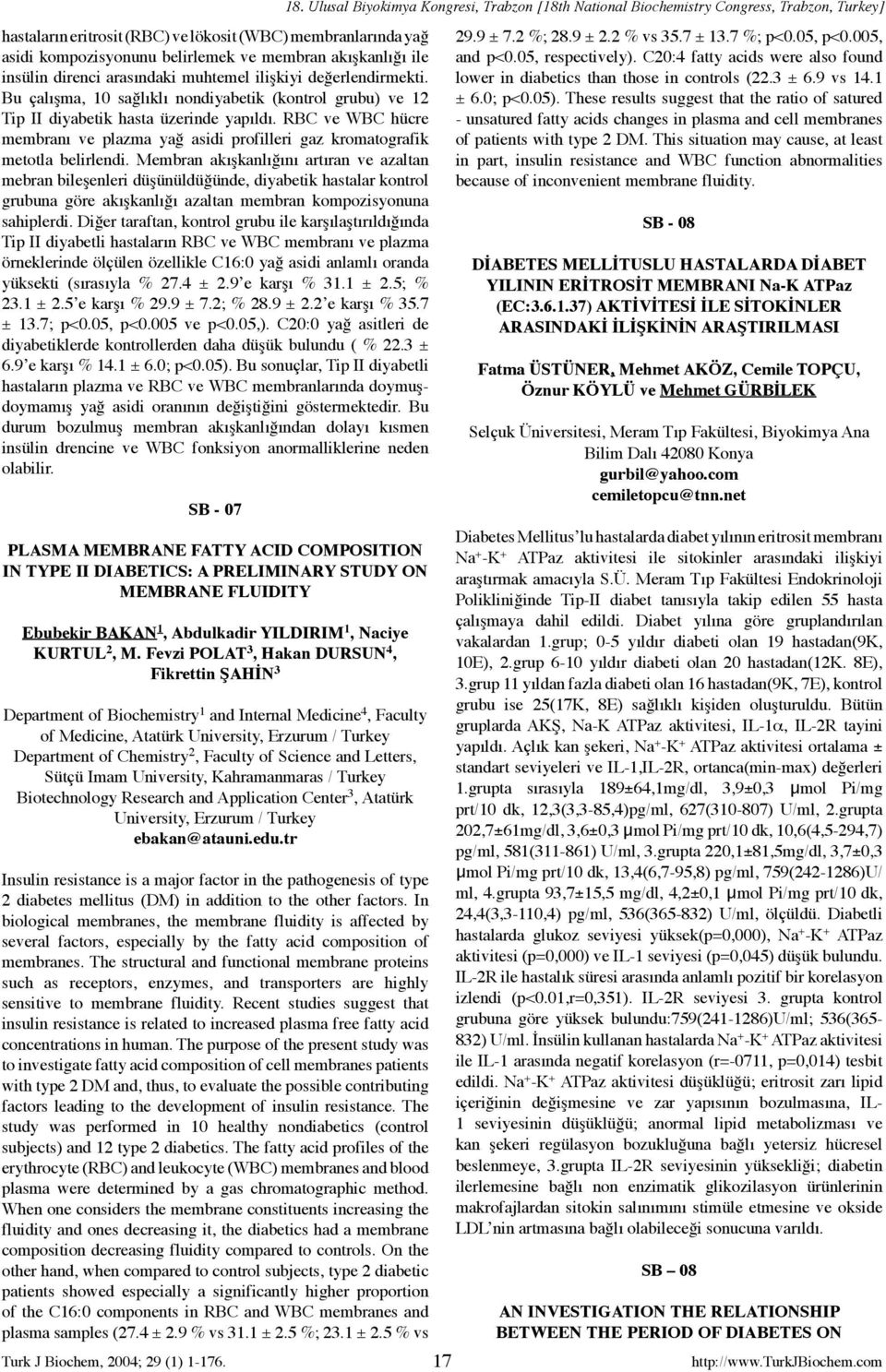 Membran akışkanlığını artıran ve azaltan mebran bileşenleri düşünüldüğünde, diyabetik hastalar kontrol grubuna göre akışkanlığı azaltan membran kompozisyonuna sahiplerdi.