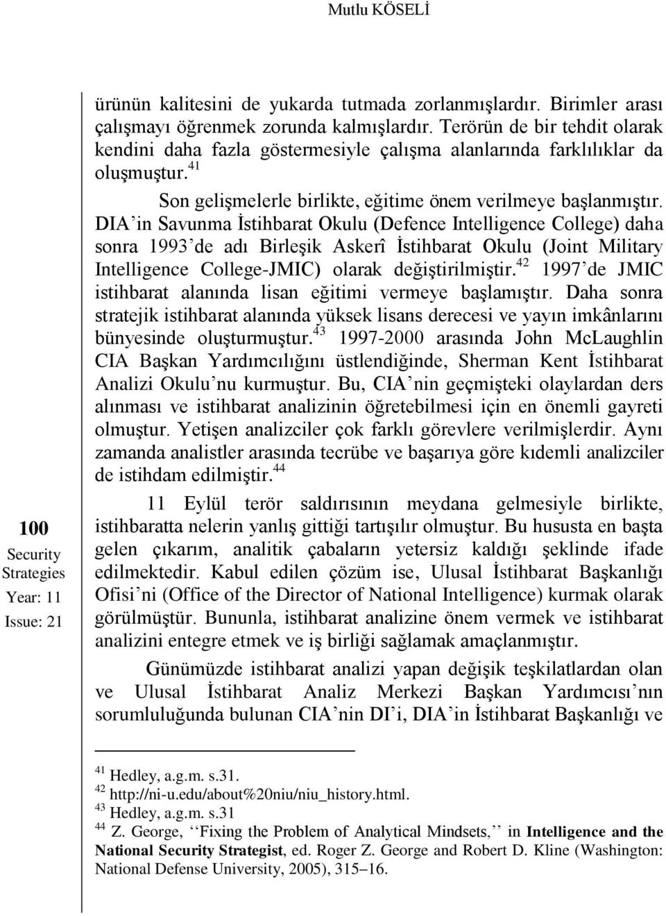 DIA in Savunma İstihbarat Okulu (Defence Intelligence College) daha sonra 1993 de adı Birleşik Askerî İstihbarat Okulu (Joint Military Intelligence College-JMIC) olarak değiştirilmiştir.