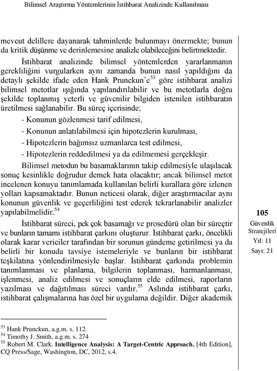 İstihbarat analizinde bilimsel yöntemlerden yararlanmanın gerekliliğini vurgularken aynı zamanda bunun nasıl yapıldığını da detaylı şekilde ifade eden Hank Prunckun e 53 göre istihbarat analizi