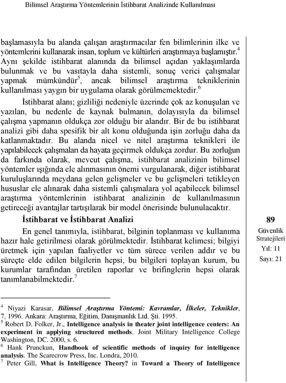 4 Aynı şekilde istihbarat alanında da bilimsel açıdan yaklaşımlarda bulunmak ve bu vasıtayla daha sistemli, sonuç verici çalışmalar yapmak mümkündür 5, ancak bilimsel araştırma tekniklerinin