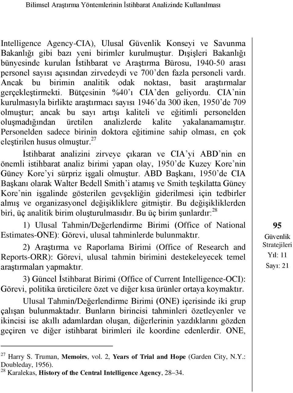 Ancak bu birimin analitik odak noktası, basit araştırmalar gerçekleştirmekti. Bütçesinin %40 ı CIA den geliyordu.