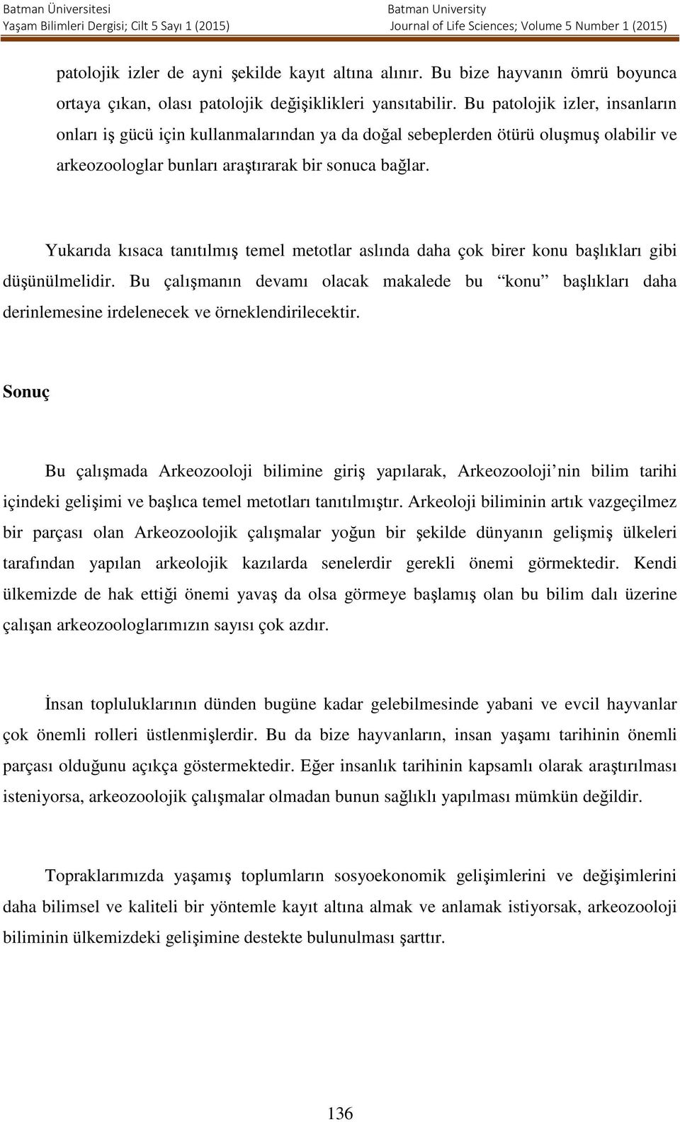 Yukarıda kısaca tanıtılmış temel metotlar aslında daha çok birer konu başlıkları gibi düşünülmelidir.