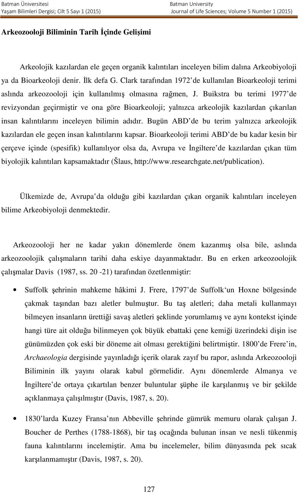 Buikstra bu terimi 1977 de revizyondan geçirmiştir ve ona göre Bioarkeoloji; yalnızca arkeolojik kazılardan çıkarılan insan kalıntılarını inceleyen bilimin adıdır.