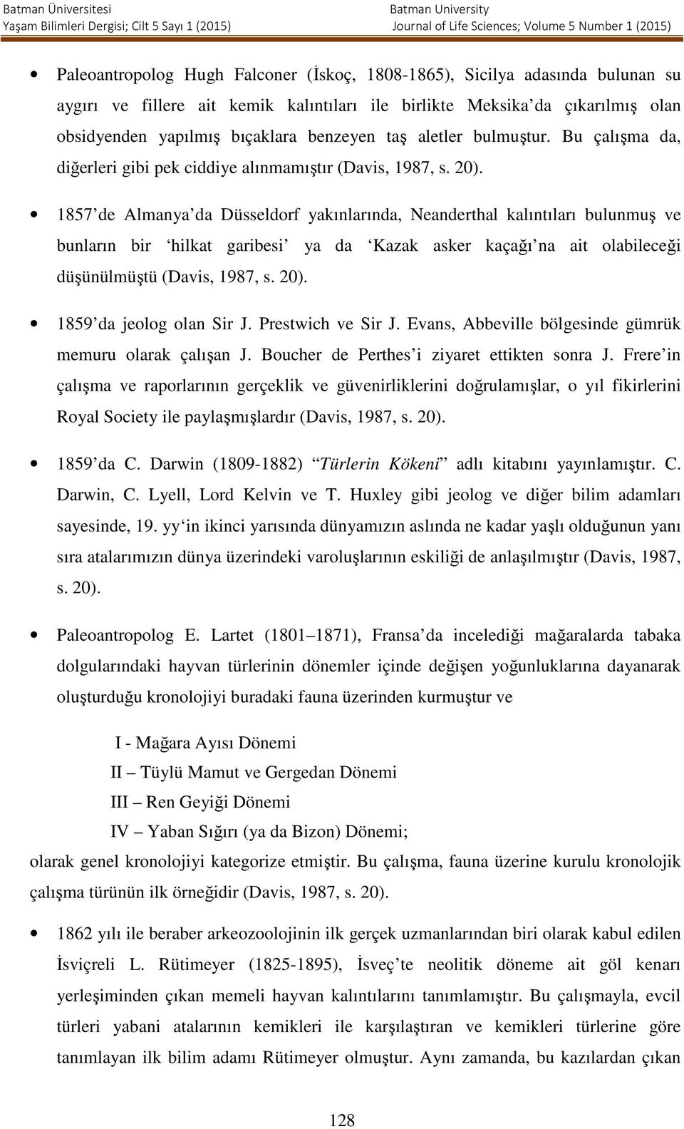 1857 de Almanya da Düsseldorf yakınlarında, Neanderthal kalıntıları bulunmuş ve bunların bir hilkat garibesi ya da Kazak asker kaçağı na ait olabileceği düşünülmüştü (Davis, 1987, s. 20).